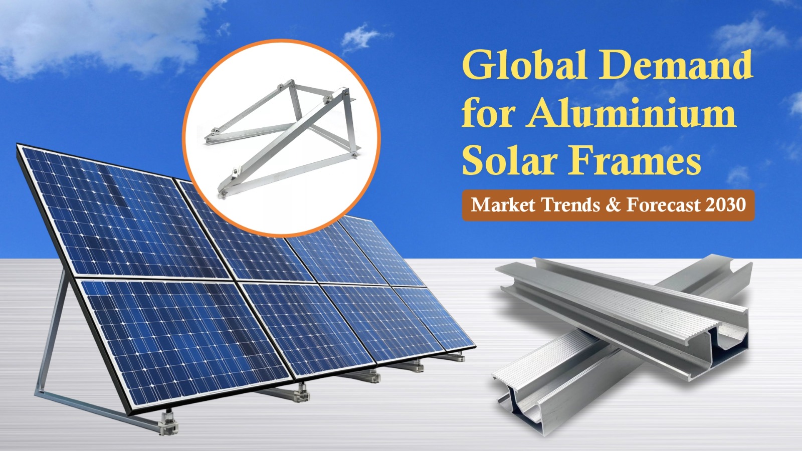 Global Demand for Aluminium Solar Frames, Market Trends & Forecast 2030